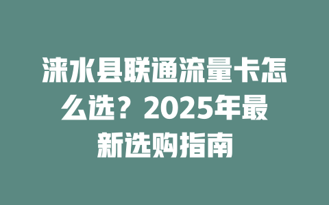 涞水县联通流量卡怎么选？2025年最新选购指南