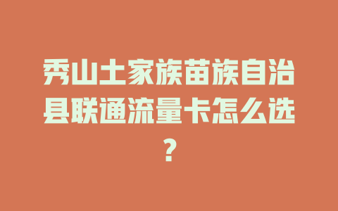 秀山土家族苗族自治县联通流量卡怎么选？