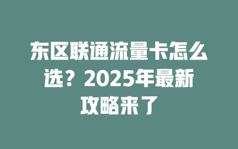 东区联通流量卡怎么选？2025年最新攻略来了