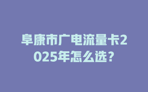 阜康市广电流量卡2025年怎么选？