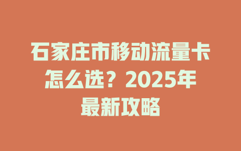 石家庄市移动流量卡怎么选？2025年最新攻略