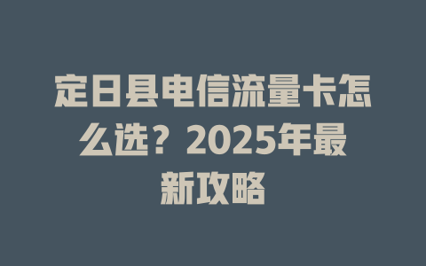 定日县电信流量卡怎么选？2025年最新攻略