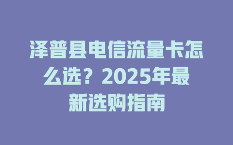 泽普县电信流量卡怎么选？2025年最新选购指南