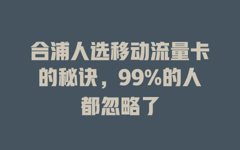 合浦人选移动流量卡的秘诀，99%的人都忽略了