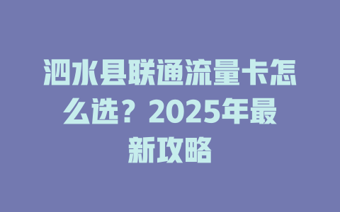 泗水县联通流量卡怎么选？2025年最新攻略