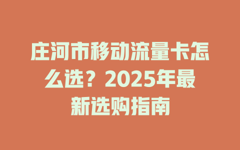 庄河市移动流量卡怎么选？2025年最新选购指南