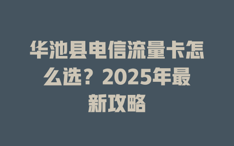华池县电信流量卡怎么选？2025年最新攻略