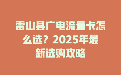雷山县广电流量卡怎么选？2025年最新选购攻略