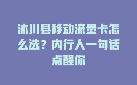 沐川县移动流量卡怎么选？内行人一句话点醒你