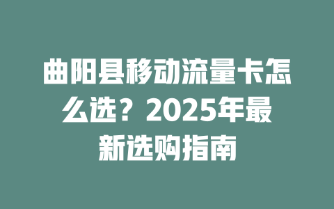 曲阳县移动流量卡怎么选？2025年最新选购指南