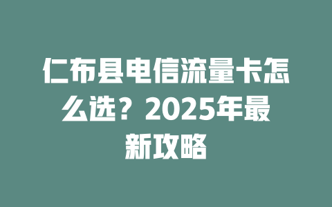 仁布县电信流量卡怎么选？2025年最新攻略