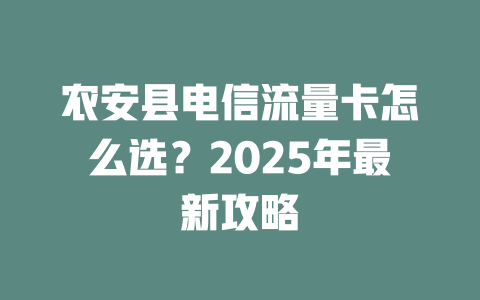 农安县电信流量卡怎么选？2025年最新攻略