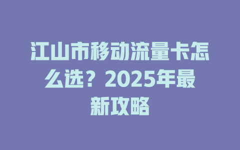 江山市移动流量卡怎么选？2025年最新攻略