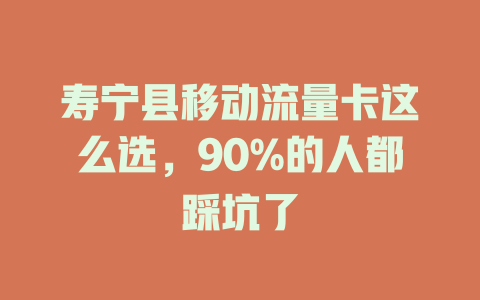 寿宁县移动流量卡这么选，90%的人都踩坑了
