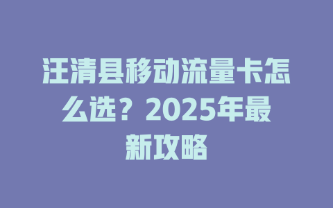 汪清县移动流量卡怎么选？2025年最新攻略