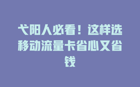 弋阳人必看！这样选移动流量卡省心又省钱