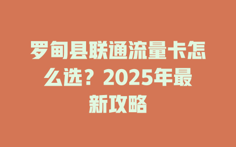 罗甸县联通流量卡怎么选？2025年最新攻略