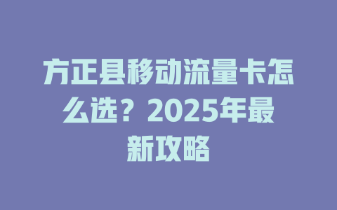 方正县移动流量卡怎么选？2025年最新攻略