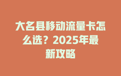 大名县移动流量卡怎么选？2025年最新攻略