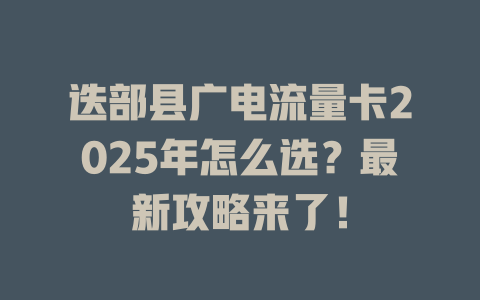 迭部县广电流量卡2025年怎么选？最新攻略来了！
