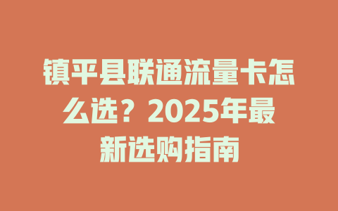 镇平县联通流量卡怎么选？2025年最新选购指南