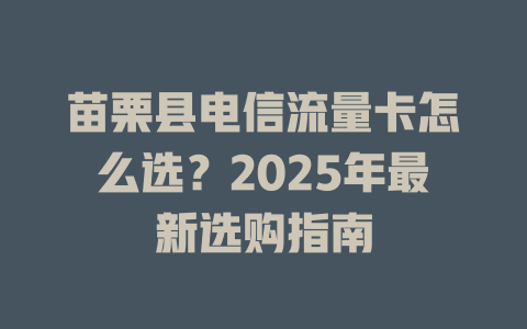 苗栗县电信流量卡怎么选？2025年最新选购指南