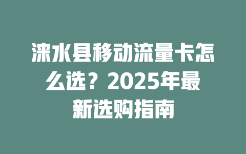 涞水县移动流量卡怎么选？2025年最新选购指南