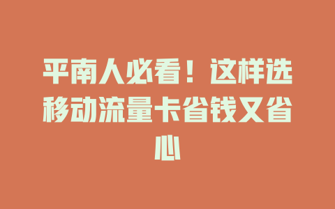 平南人必看!这样选移动流量卡省钱又省心