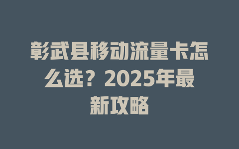 彰武县移动流量卡怎么选？2025年最新攻略