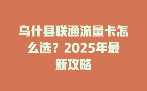乌什县联通流量卡怎么选？2025年最新攻略