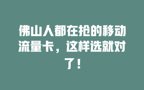 佛山人都在抢的移动流量卡，这样选就对了！