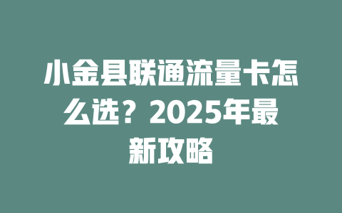小金县联通流量卡怎么选？2025年最新攻略