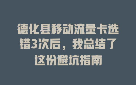 德化县移动流量卡选错3次后,我总结了这份避坑指南