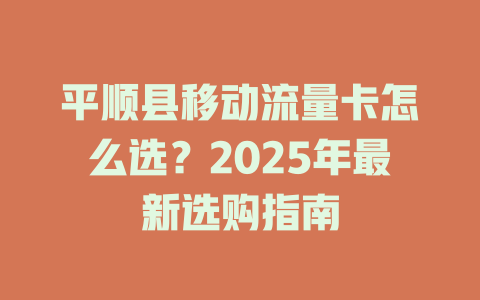平顺县移动流量卡怎么选？2025年最新选购指南