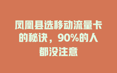 凤凰县选移动流量卡的秘诀，90%的人都没注意