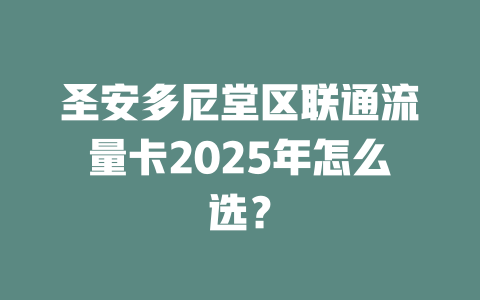 圣安多尼堂区联通流量卡2025年怎么选？