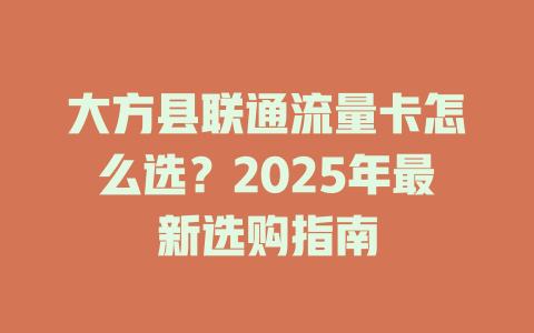 大方县联通流量卡怎么选？2025年最新选购指南