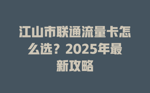 江山市联通流量卡怎么选？2025年最新攻略