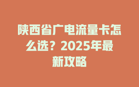 陕西省广电流量卡怎么选？2025年最新攻略