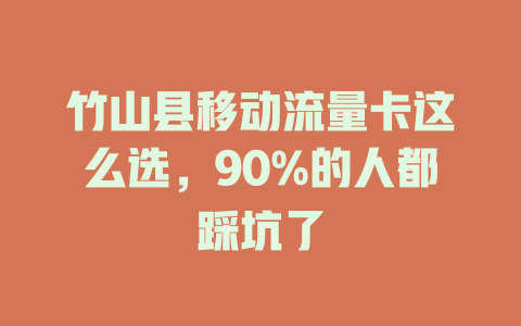 竹山县移动流量卡这么选，90%的人都踩坑了