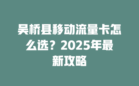 吴桥县移动流量卡怎么选？2025年最新攻略