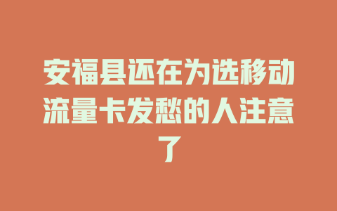 安福县还在为选移动流量卡发愁的人注意了
