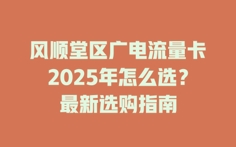 风顺堂区广电流量卡2025年怎么选？最新选购指南