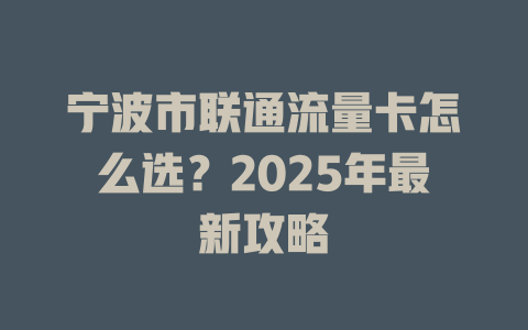 宁波市联通流量卡怎么选？2025年最新攻略