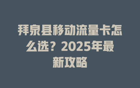 拜泉县移动流量卡怎么选？2025年最新攻略