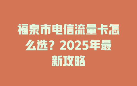福泉市电信流量卡怎么选？2025年最新攻略