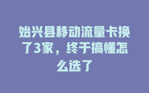 始兴县移动流量卡换了3家，终于搞懂怎么选了
