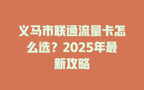 义马市联通流量卡怎么选？2025年最新攻略