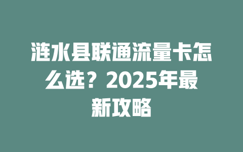 涟水县联通流量卡怎么选？2025年最新攻略
