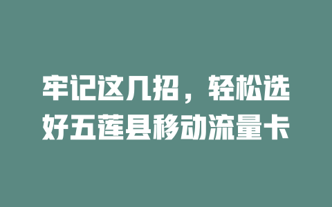 牢记这几招，轻松选好五莲县移动流量卡